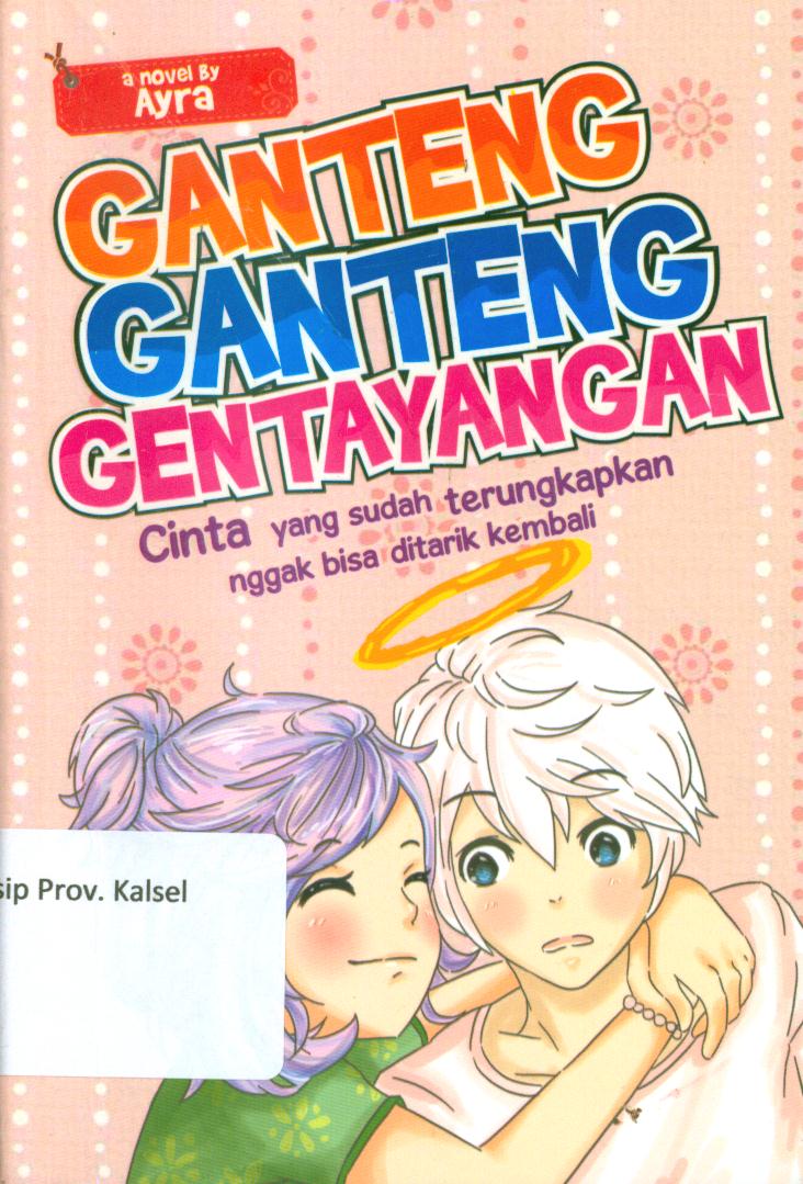Cover Ganteng-ganteng gentayangan :  Cinta yang sudah terungkapkan nggak bisa ditarik kembali / Ayra ; penyunting, Fatimah Azzahrah