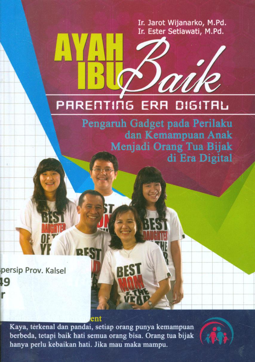 Cover Ayah baik-ibu baik parenting era digital :  Pengaruh gadget dan perilaku terhadap kemampuan anak / Jarot Wijanarko, Esther Setiawati