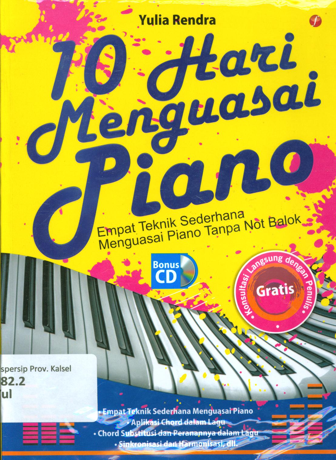 Cover 10 hari menguasai piano :  Empat teknik sederhana menguasai piano tanpa not balok / Yulia Rendra ; editor, Evrine