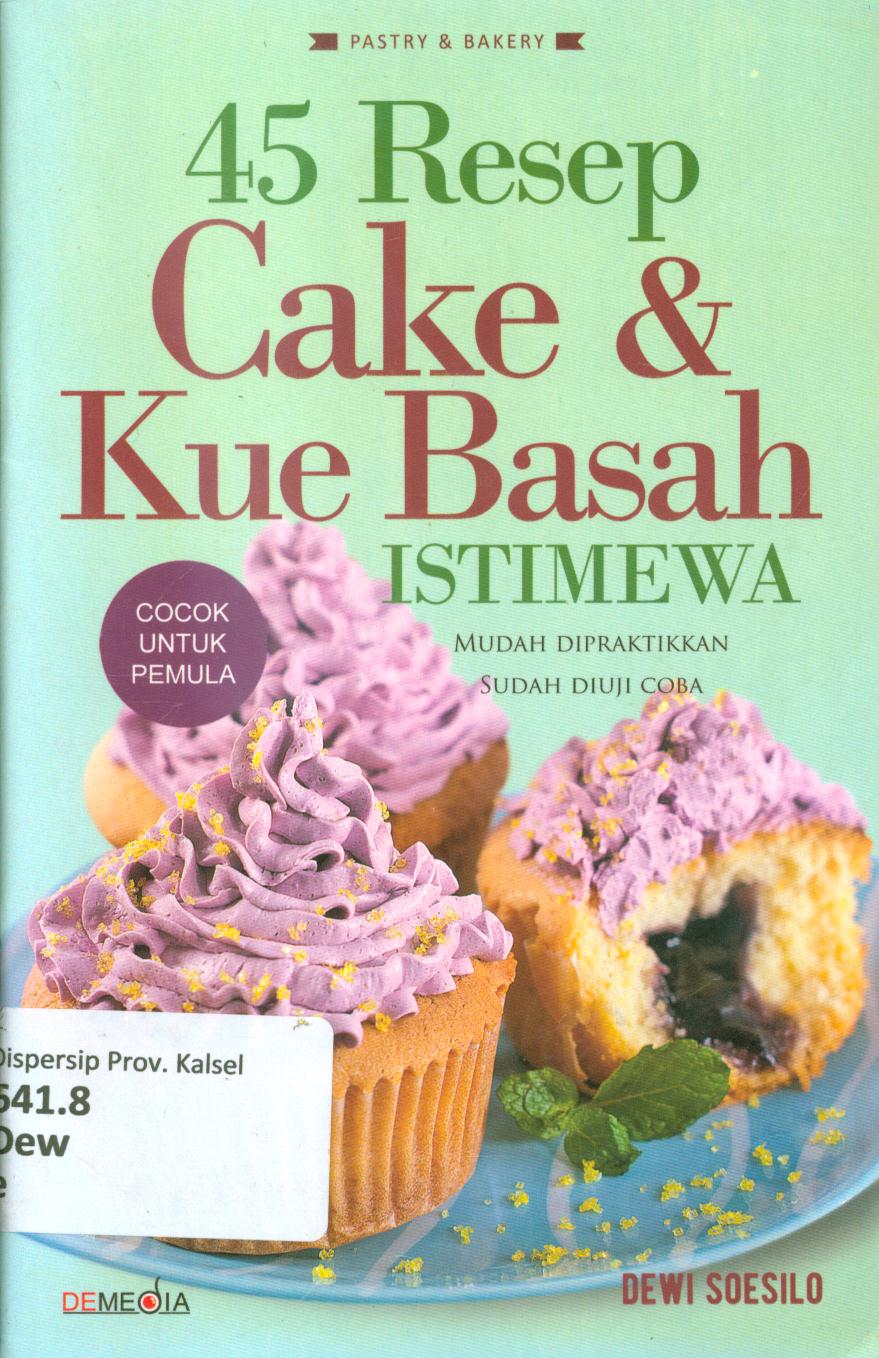 Cover 45 Resep cake dan kue basah istimewa mudah dipraktikkan sudah diuji coba / Dewi Soesilo ; penyunting, Raditantri Setyarini