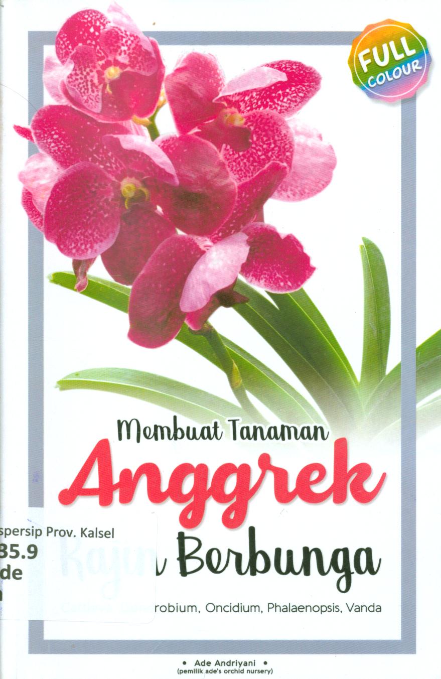 Cover Membuat tanaman anggrek rajin berbunga :  Cattieya, Dendrobium, Oncidium, Phalaenopsis, Vanda / Ade Andriyani ; penyunting, Upe