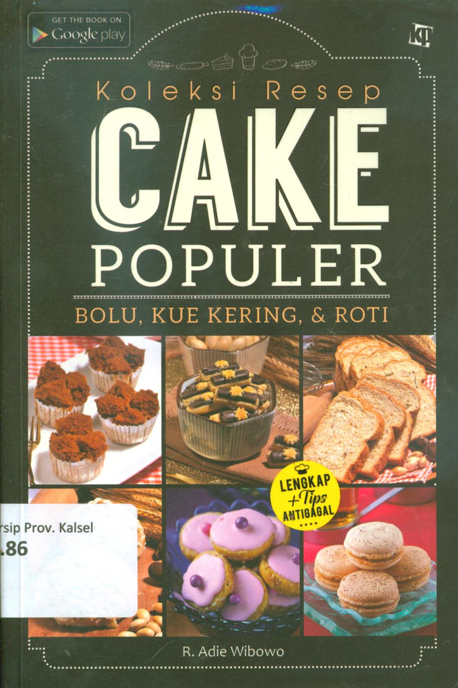 Cover Koleksi resep cake populer :  Bolu, kue kering, dan roti / R. Adie Wibowo ; penyunting, Lidya Irawati
