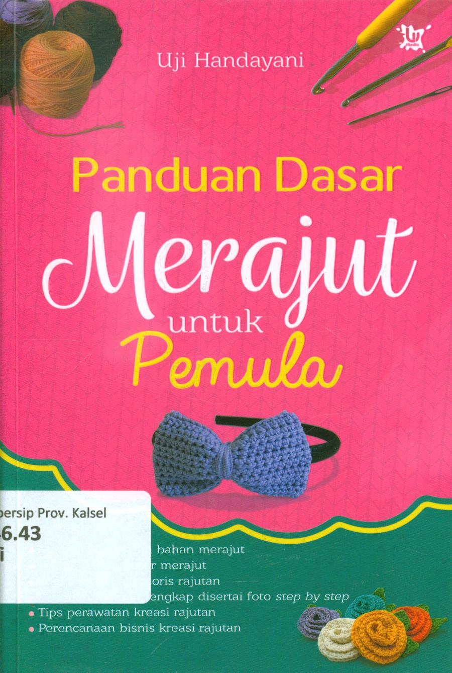 Cover Panduan dasar merajut untuk pemula / Uji Handayani ; penyunting, Inas Nur Rasyidah