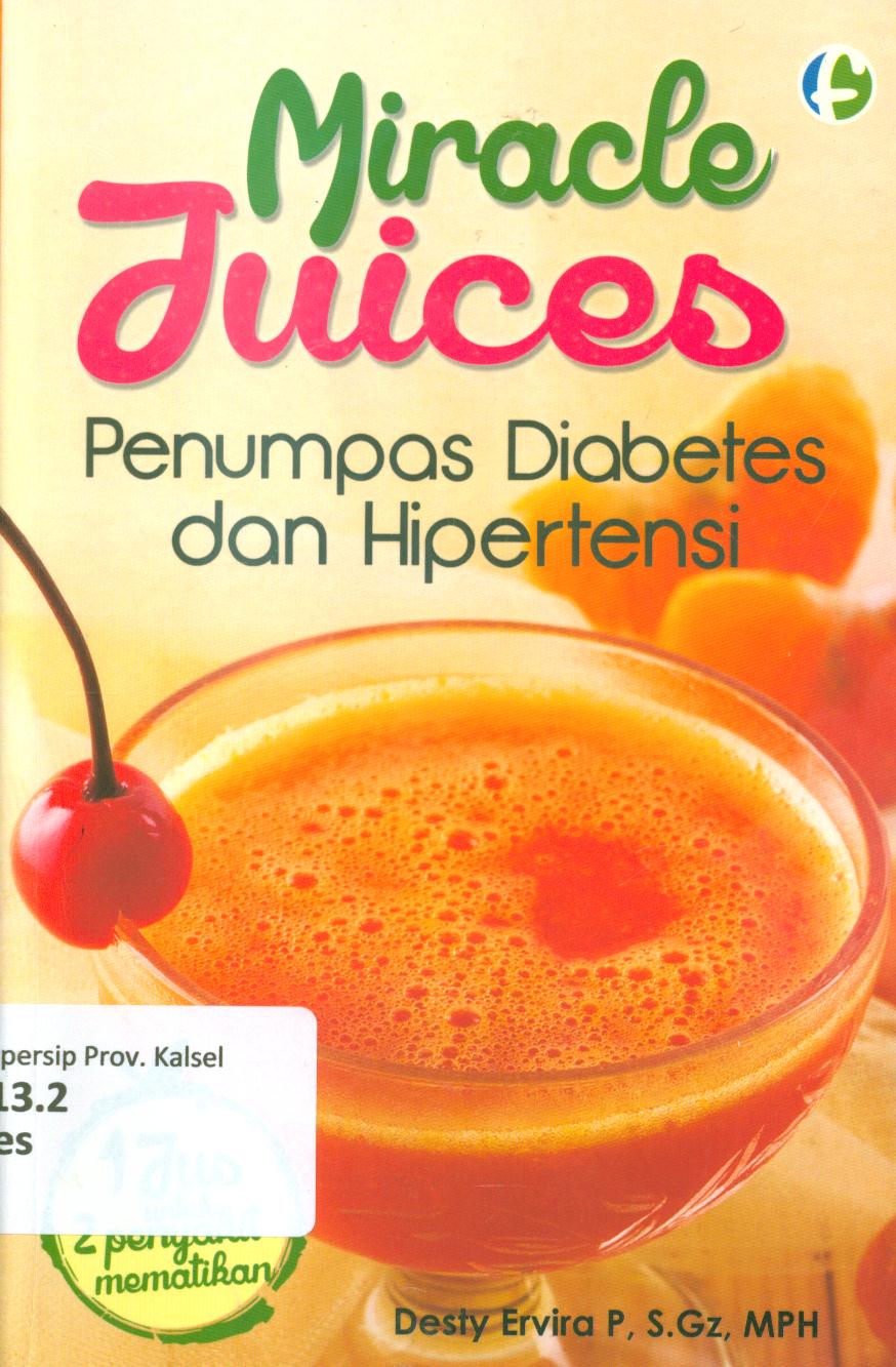 Cover Miracle juices :  penumpas diabetes dan hipertensi / Desty Ervira ; penyunting, Diah Ari