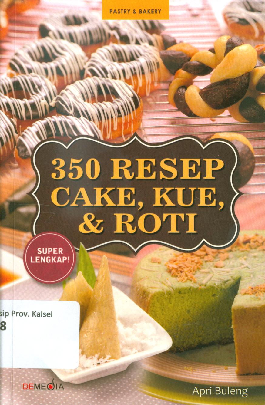 Cover 350 resep cake, kue, dan roti / Apri Buleng ; penyunting, Ayu Kharie
