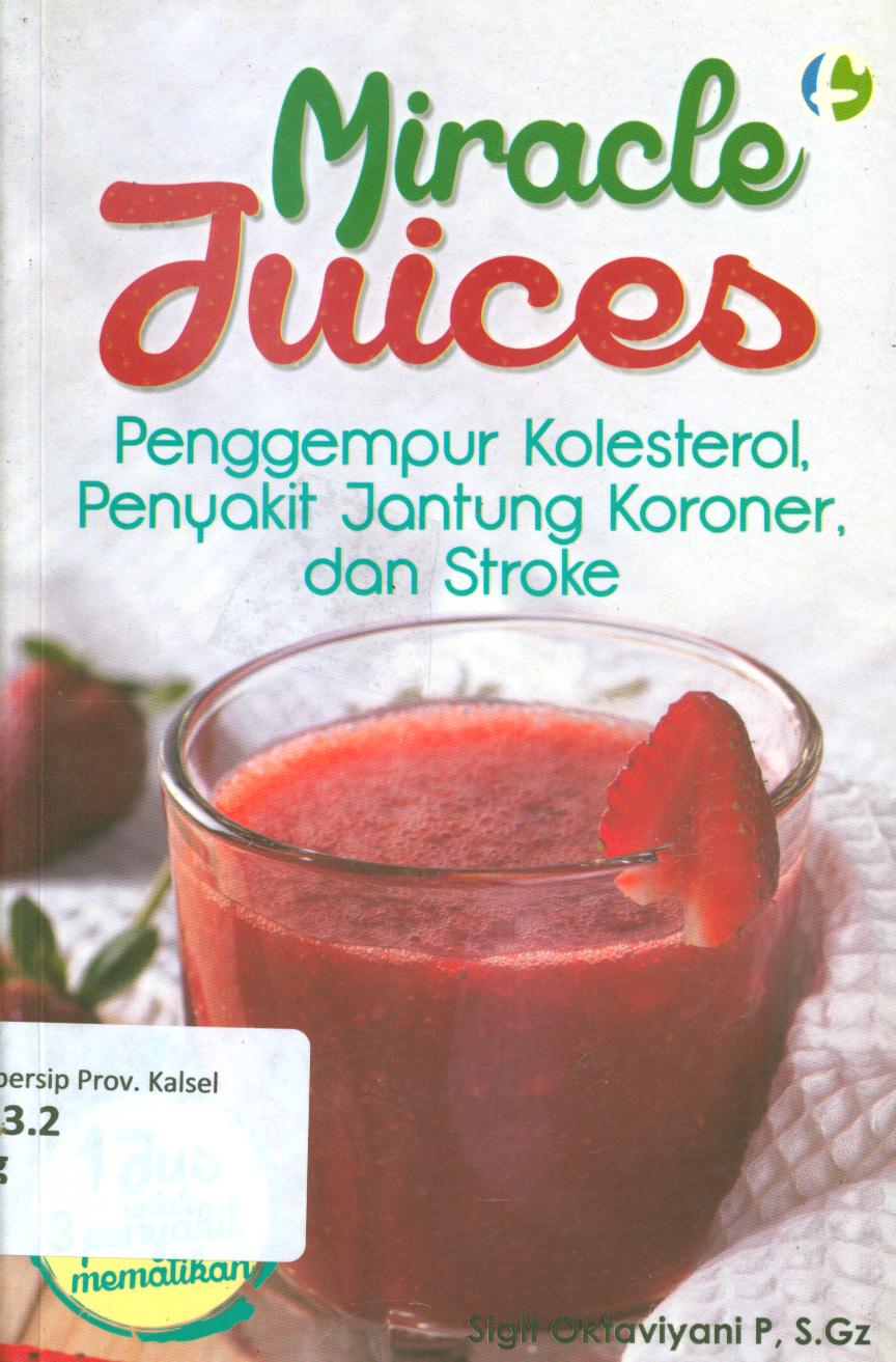 Cover Miracle juices :  Penggempur kolesterol, penyakit jantung koroner dan stroke / Sigit Oktaviyani P ; penyunting, Diah Ari