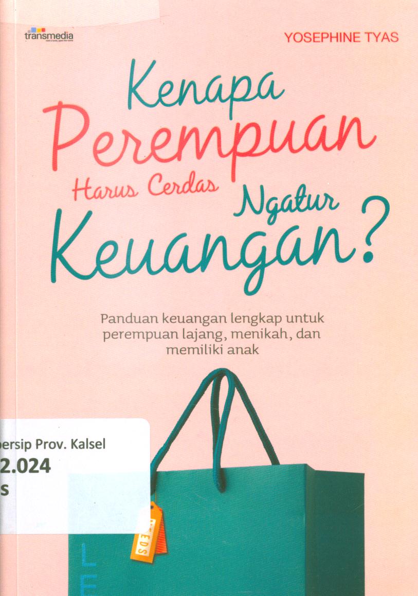 Cover Kenapa perempuan harus cerdas ngatur keuangan? :  panduan keungan lengkap untuk perempuan lajang, menikah dan memiliki anak / Yosephine Tyas ; penyunting, Intan Faradillah