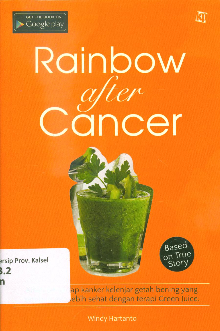Cover Rainbow after cancer :  kisah pengidap kanker kelenjar getah bening yang sembuh dan lebih sehat dengan terapi green juice / Windy Hartanto ; penyunting, Lidya Irawati