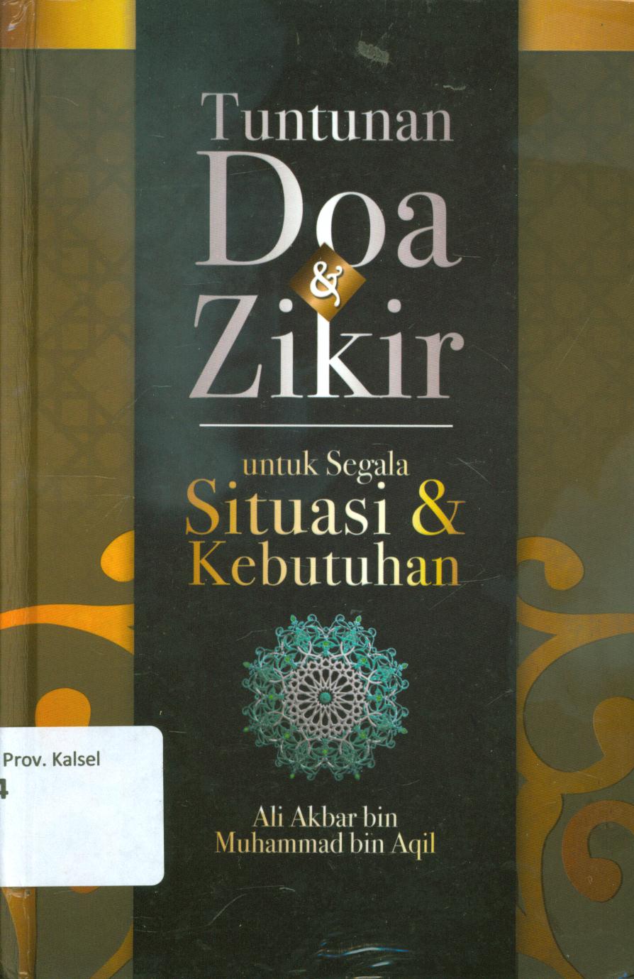 Cover Tuntunan doa dan zikir :  untuk segala situasi dan kebutuhan / Ali Akbar bin Muhammad bin aqil ; penyunting, Firdaus Agung