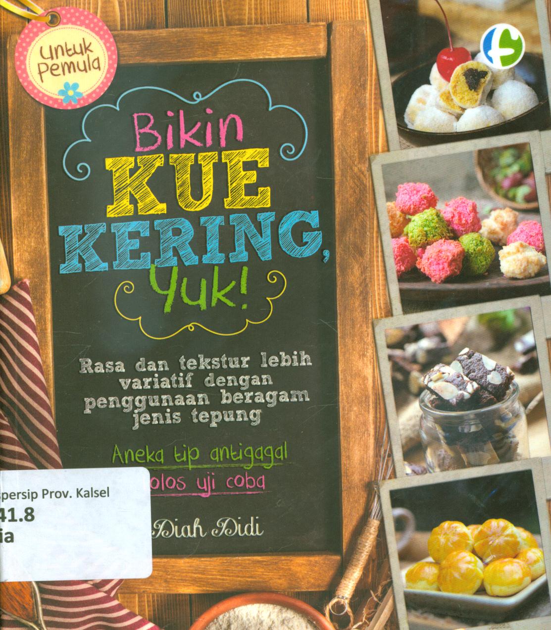 Cover Bikin kue kering, yuk! :  Rasa dan tekstur lebih variatif dengan penggunaan beragam jenis tepung / Diah Didi ; penyunting, Tetty Y. dan Diah Ari