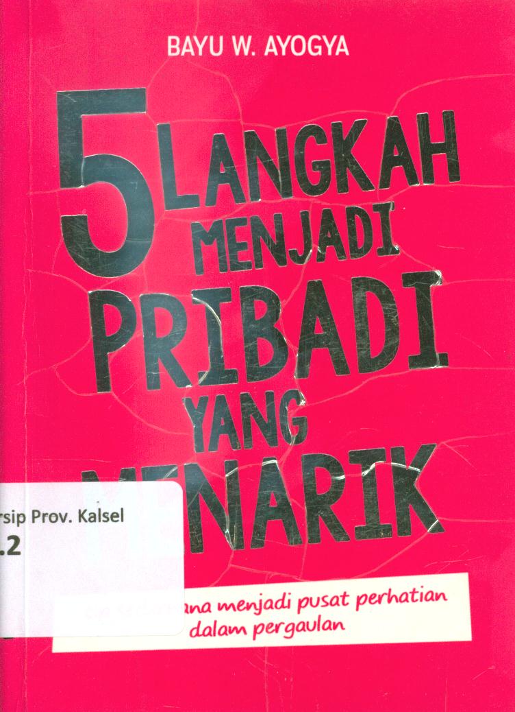 Cover 5 langkah menjadi pribadi yang menarik :  Tip sederhana menjadi pusat perhatian dalam pergaulan / Bayu W. Ayogya ; penyunting, Ola