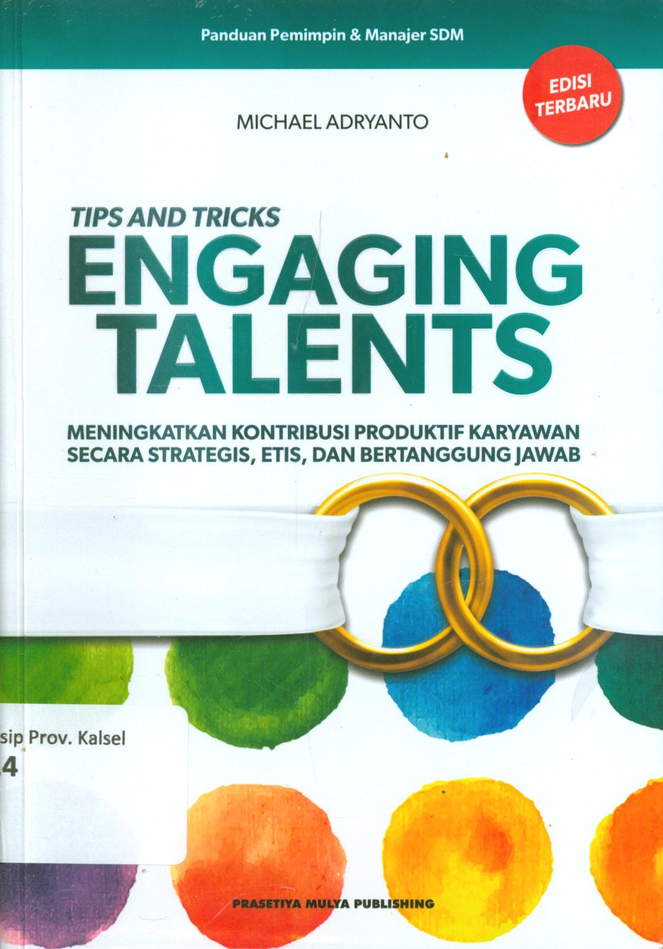 Cover Engaging talents : Tips dan tricks :  Meningkatkan kontribusi produktif karyawan secara strategis, etis dan bertanggung jawab / Michael Adryanto ; penyunting, M. Eko Yulianto, Maryono