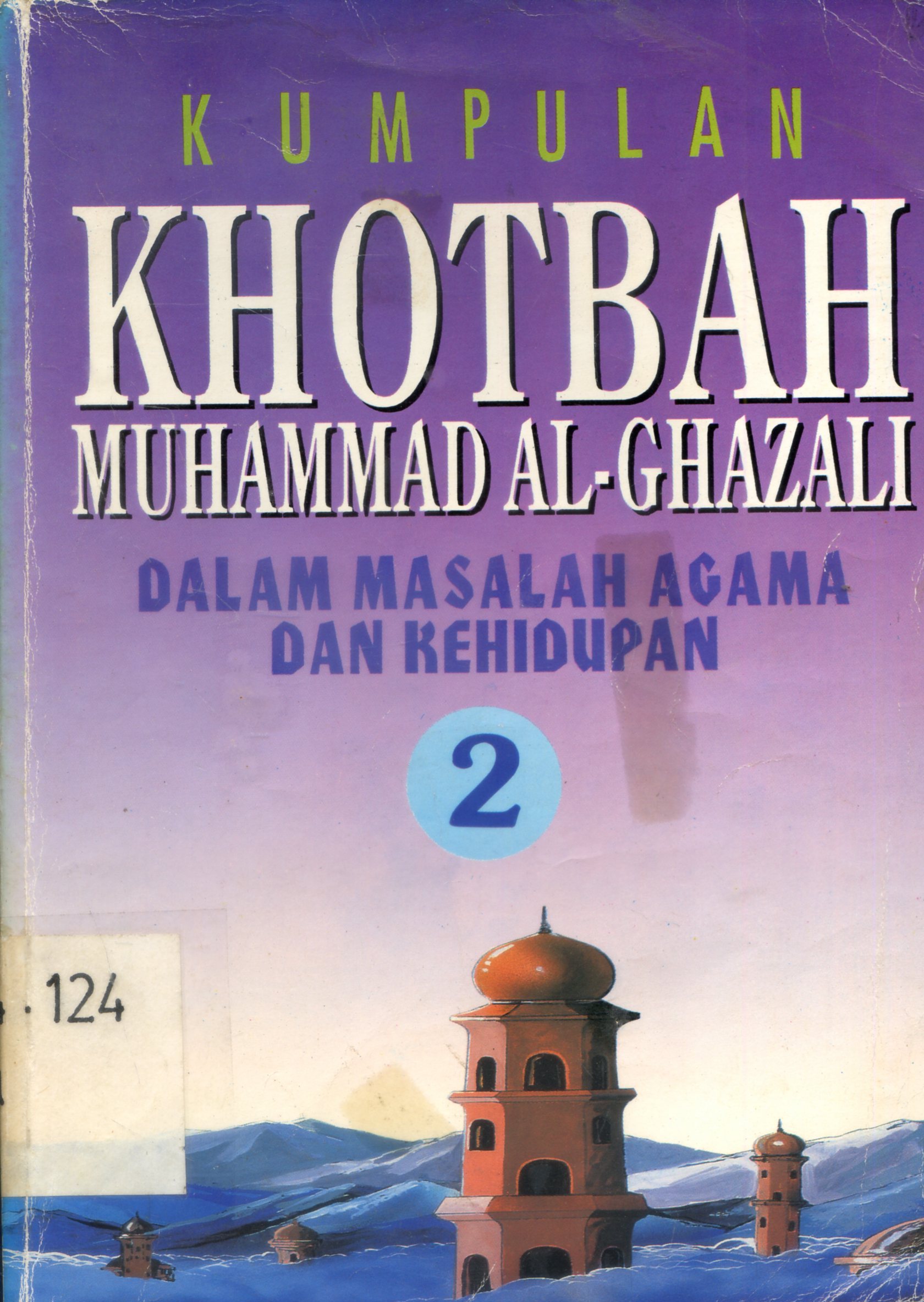 Cover Kumpulan khotbah Muhammad Al Ghazali dalam masalah agama dan kehidupan 1 / Quthub Abdulhamid Quthub ; alih bahasa, H.Mahrus Ali