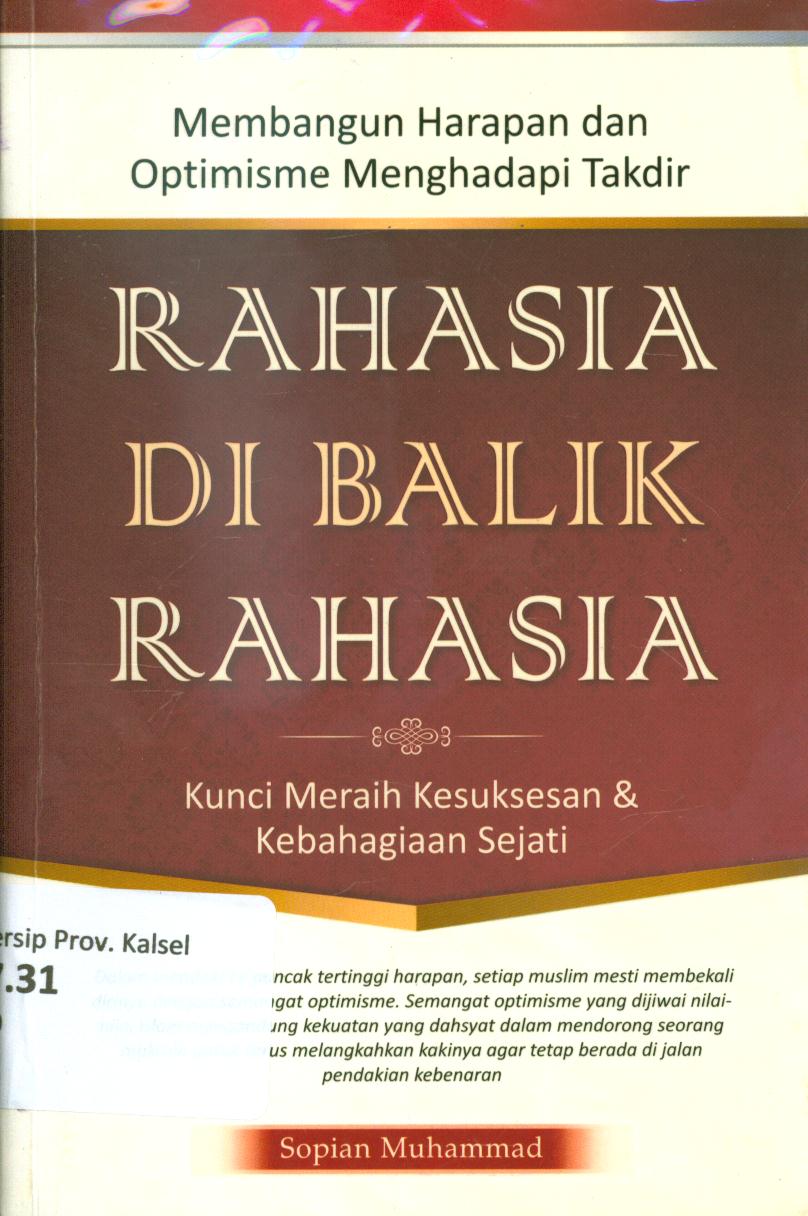 Cover Rahasia di balik rahasia :  Kunci meraih kesuksesan dan kebahagian sejati / Sopian Muhammad ; penyunting, Abu Naylah
