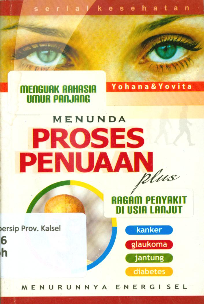 Cover Menunda proses penuaan plus ragam penyakit di usia lanjut kanker, glaukoma, jantung diabetes menurutnya enerdi sel / Yohanna, Yovita, dan Yessica