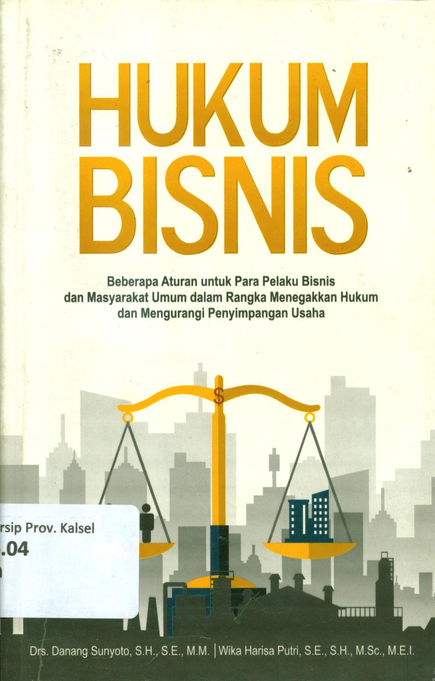 Cover Hukum bisnis :  Beberapa aturan untuk para pelaku bisnis dan masyarakat umum dalam rangka menegakkan hukum dan mengurangi penyimpangan usaha / Danang Sunyoto, Wika Harisa Putri ; penyunting, Tri Admojo