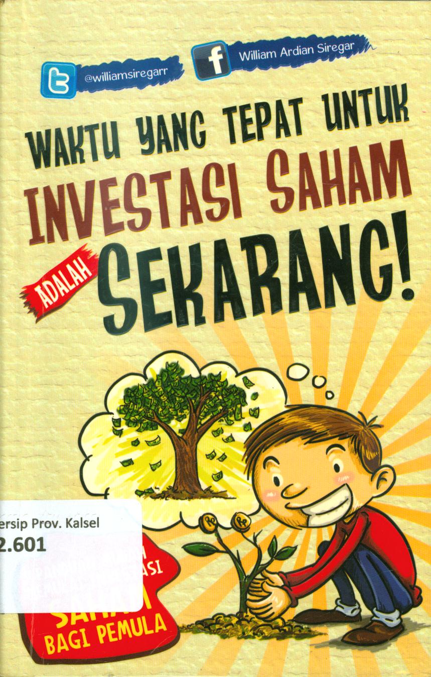 Cover Waktu yang tepat untuk investasi saham adalah sekarang! / William Ardian Siregar ; editor, Triwanto P
