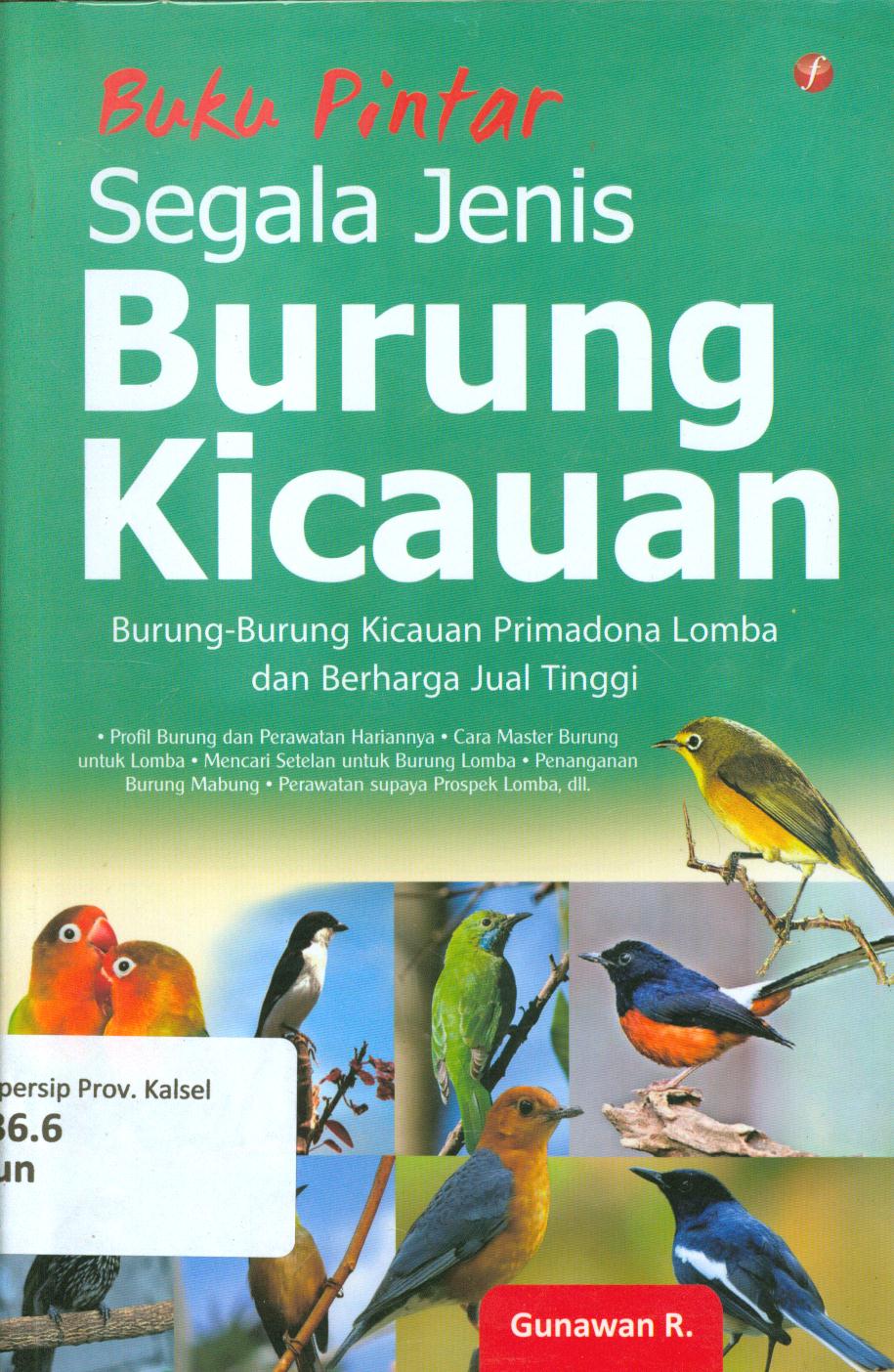 Cover Buku pintar segala jenis burung kicauan :  Burung-burung kicauan primadona lomba dan berharga jual tinggi / Gunawan R. ; editor, Rusdianto