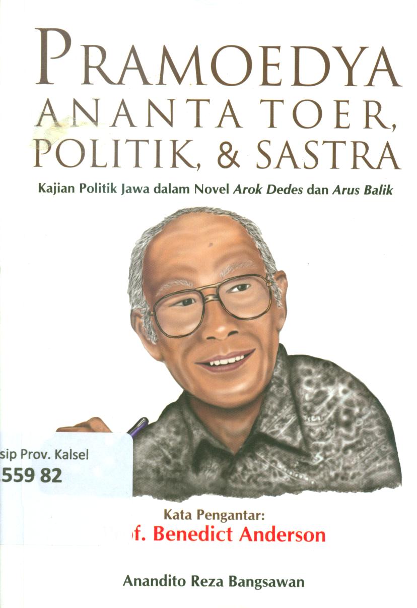 Cover Pramoedya Ananta toer, politik, dan sastra :  Kajian politik Jwa dalam npvel Arok Dedes dan Arus balik / Anandito Reza Bangsawan ; penyunting, A. Rahmat