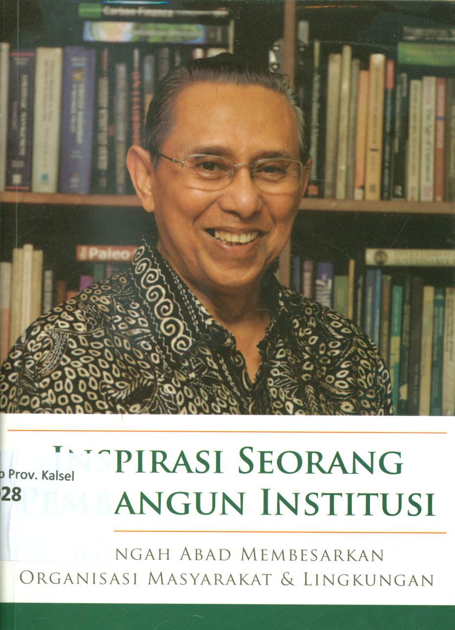 Cover Inspirasi seorang pembangun institusi :  Setengah abad membesarkan organisasi masyarakat dan lingkungan / editor, Amarzan Loebis, Toriq Hadad