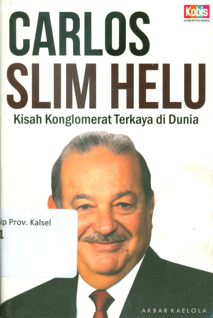 Cover Carlos slim helu :  kisah konglomerat terkaya di dunia / Akbar Kaelola ; penyunting, Anggara