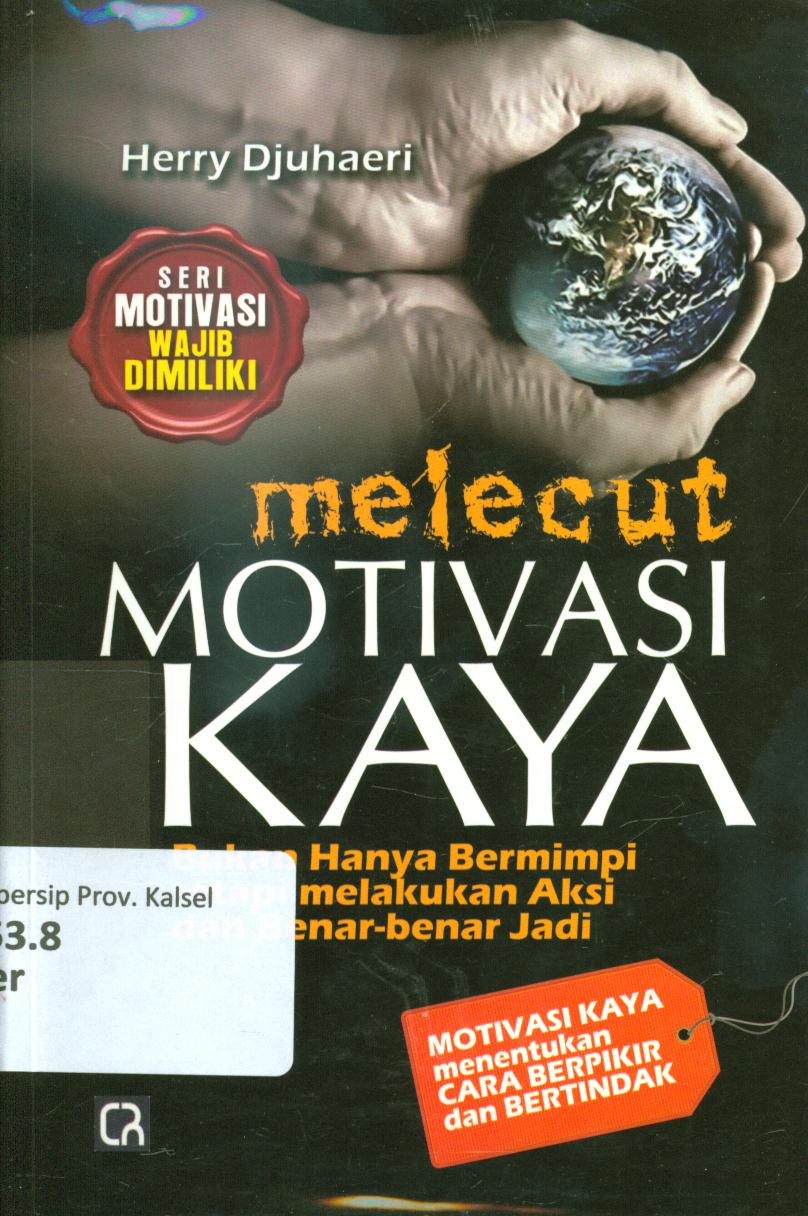 Cover Melecut motivasi kaya :  Bukan hanya bermimpi tetapi melakukan aksi dan benar-benar jadi / Herry Djuhaeri ; editor, Jun