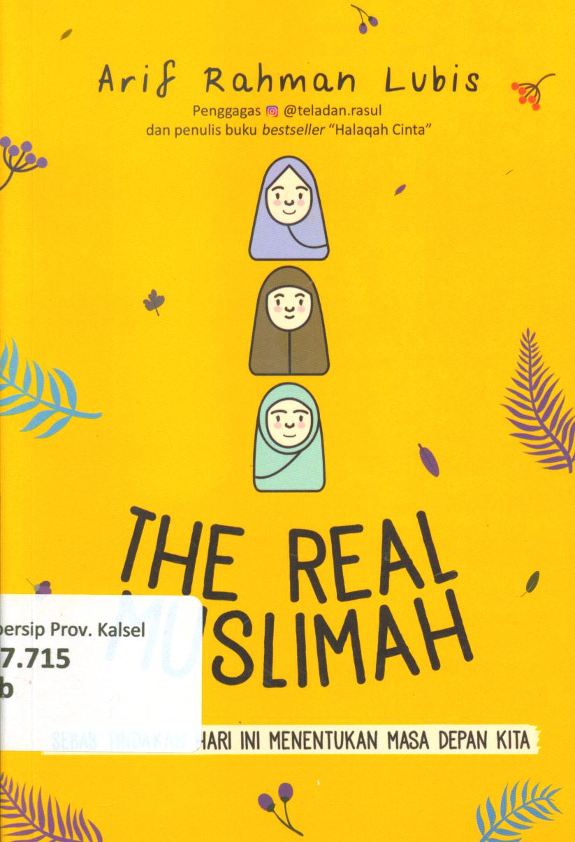 Cover The Real muslimah :  sebab tindakan hari ini menentukan masa depan kita / Arif Rahman Lubis ; penyunting, Idhan dan Agung