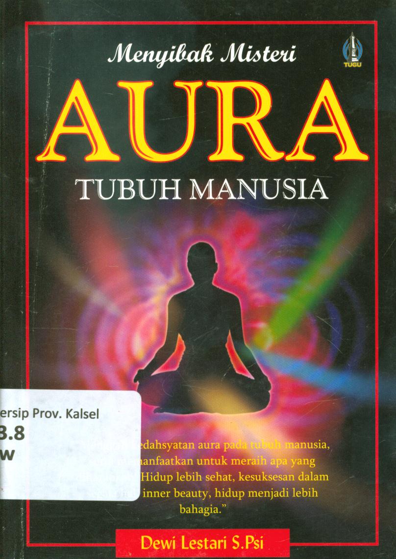 Cover Menyibak misteri aura tubuh manusia :  Menggali kedahsyatan aura pada tubuh manusia, serta memanfaatkan untuk meraih apa yang diharapkan. hidup lebih sehat, kesuksesan dalam segala hal, inner beauty, hidup menjadi lebih bahagia / Dewi Lestari