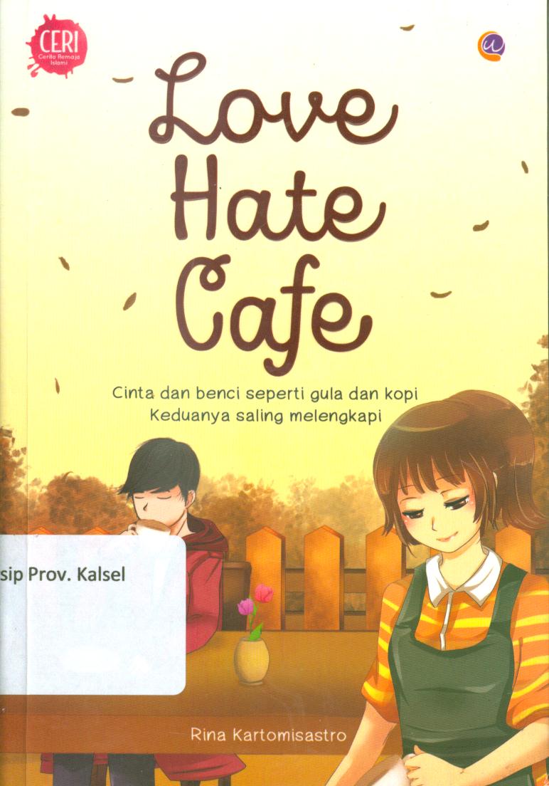 Cover Love hate cafe :  Cinta dan benci seperti gula dan kopi keduanya saling melengkapi / Rina Kartomisastro ; penyunting, Radindra Rahman