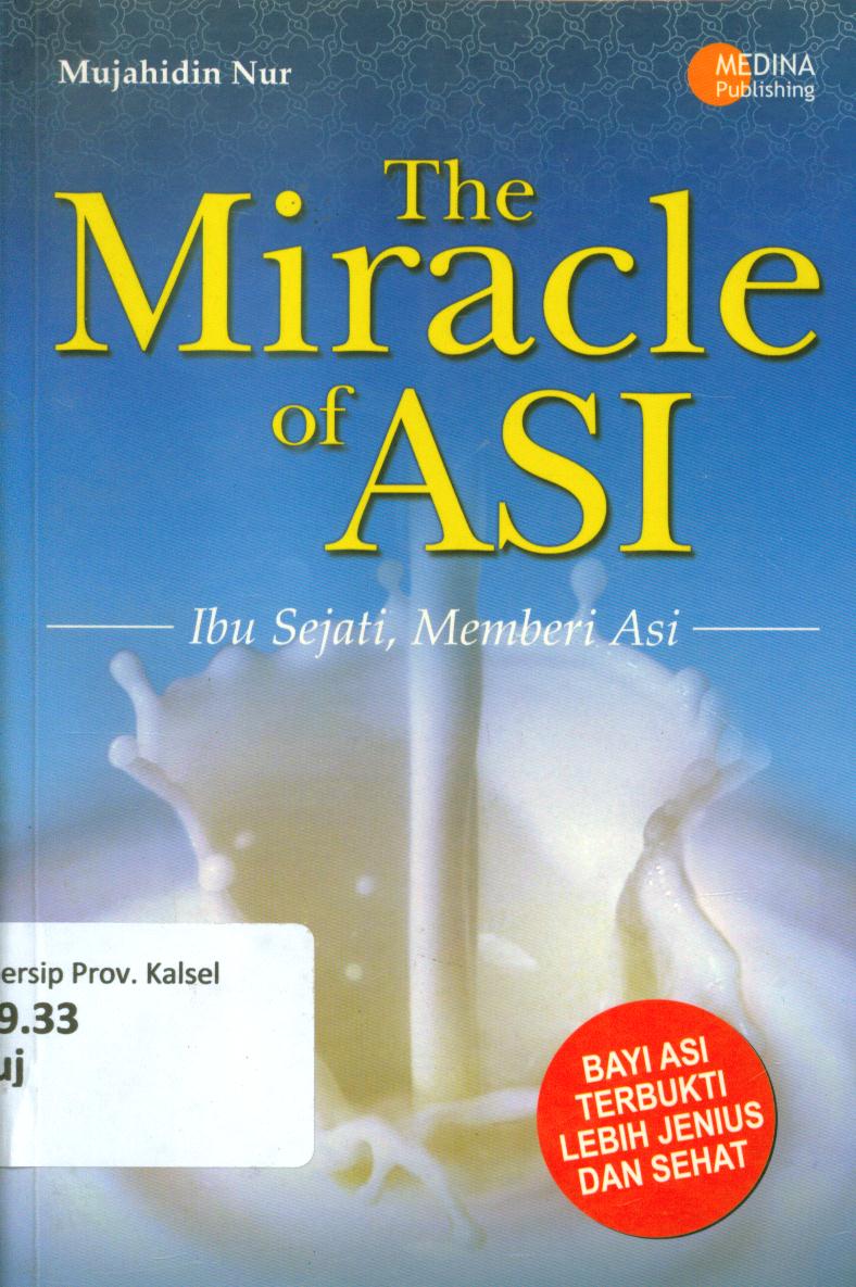 Cover The miracle of asi :  Ibu sejati memberi Asi / Mujahidin Nur ; editor, Yusuf Burhanudin