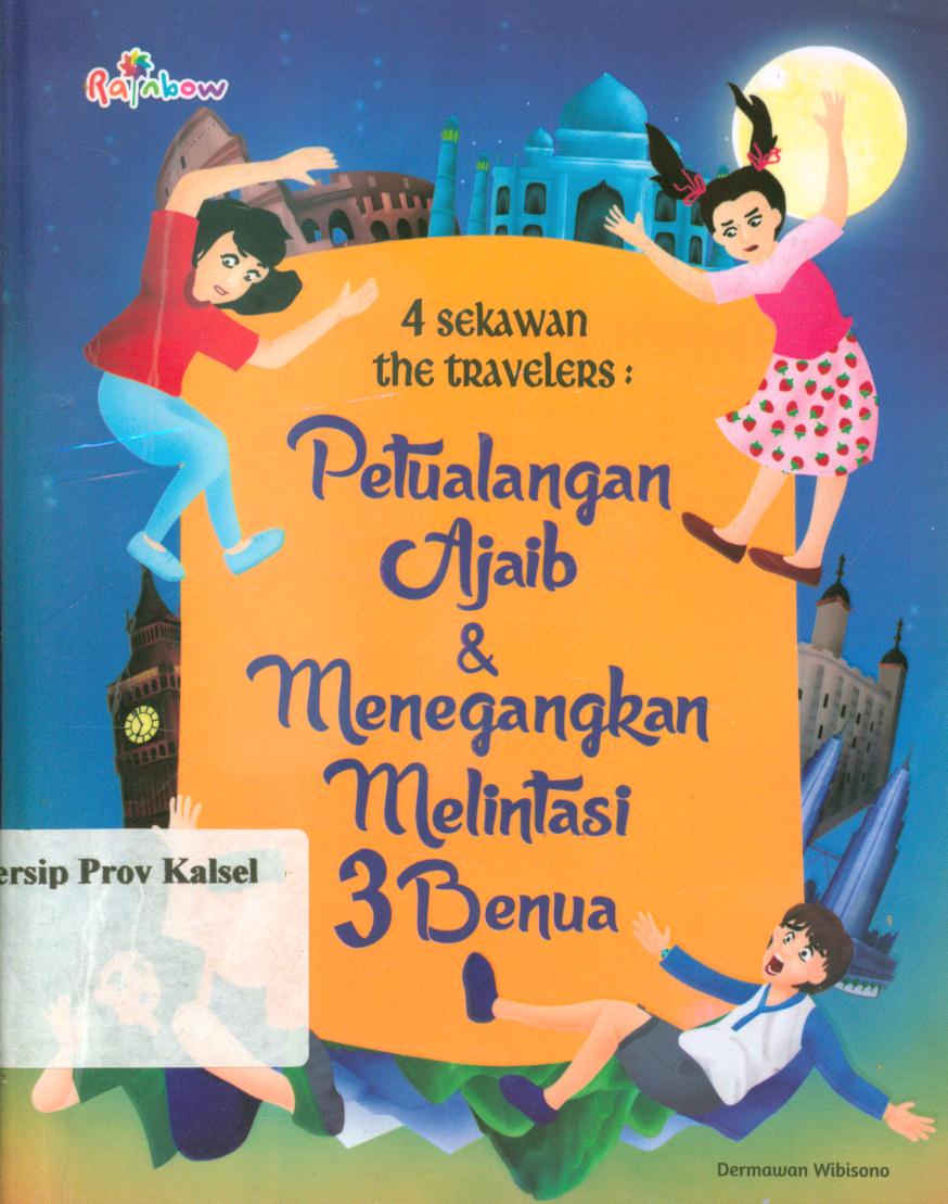 Cover Petualangan ajaib dan menegangkan melintasi 3 benua :  4 sekawan the travelers / Dermawan Wibisono ; editor, Arie Prabawati