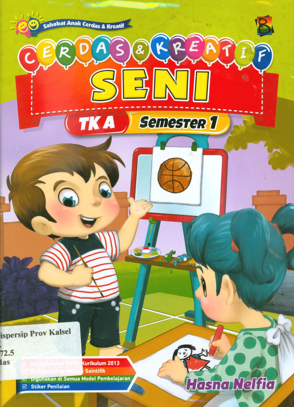 Cover Cerdas dan kreatif seni TK A semester 1 / Hasna Nelfia ; editor, Hanifah, Fitri, Murniwati, S. Wulan