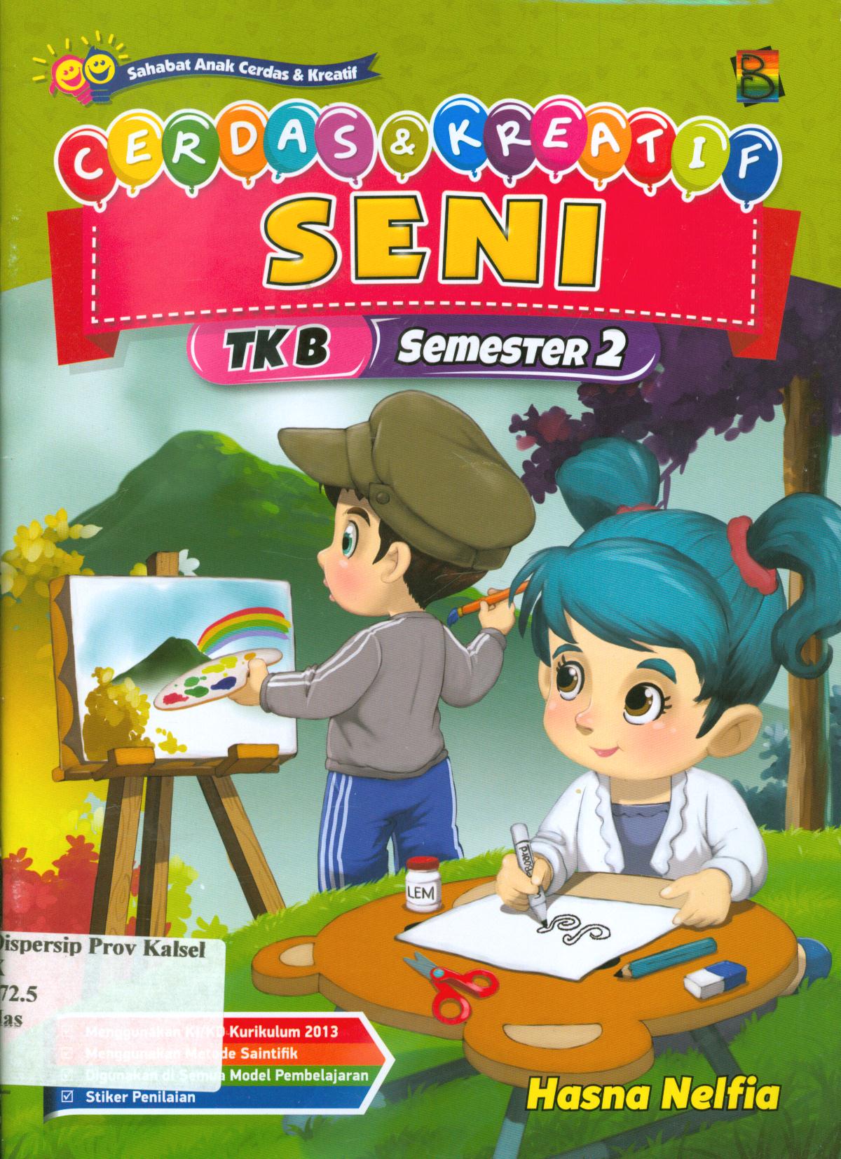 Cover Cerdas dan kreatif seni TK B semester 2 / Hasna Nelfia ; editor, Hanifah, Fitri, Murniwati, S. Wulan