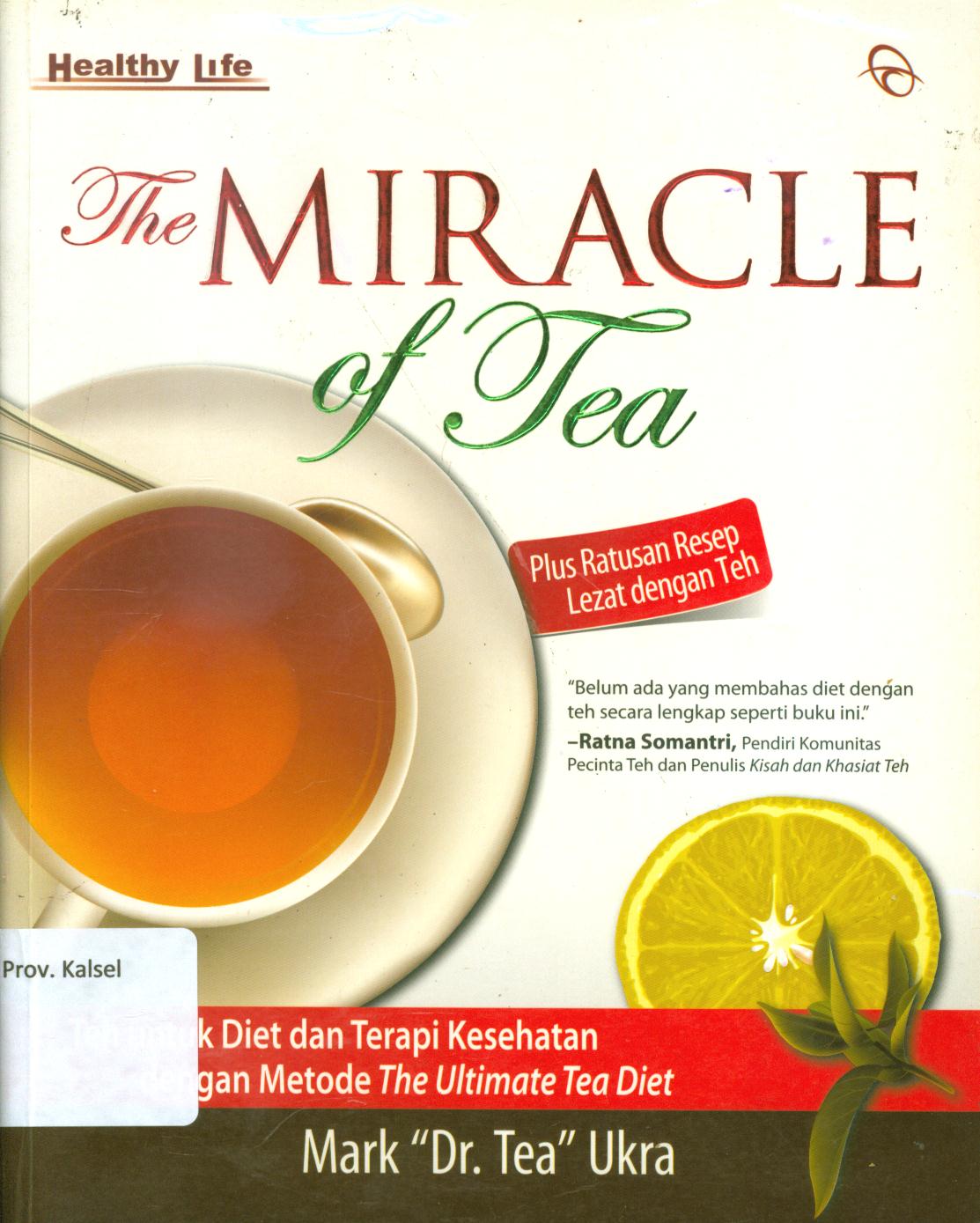 Cover The miracle of tea plus ratusan resep lezat dengan teh / Mark Ukra ; penerjemah, Arfan Achyar, penyunting, Laura Khalida