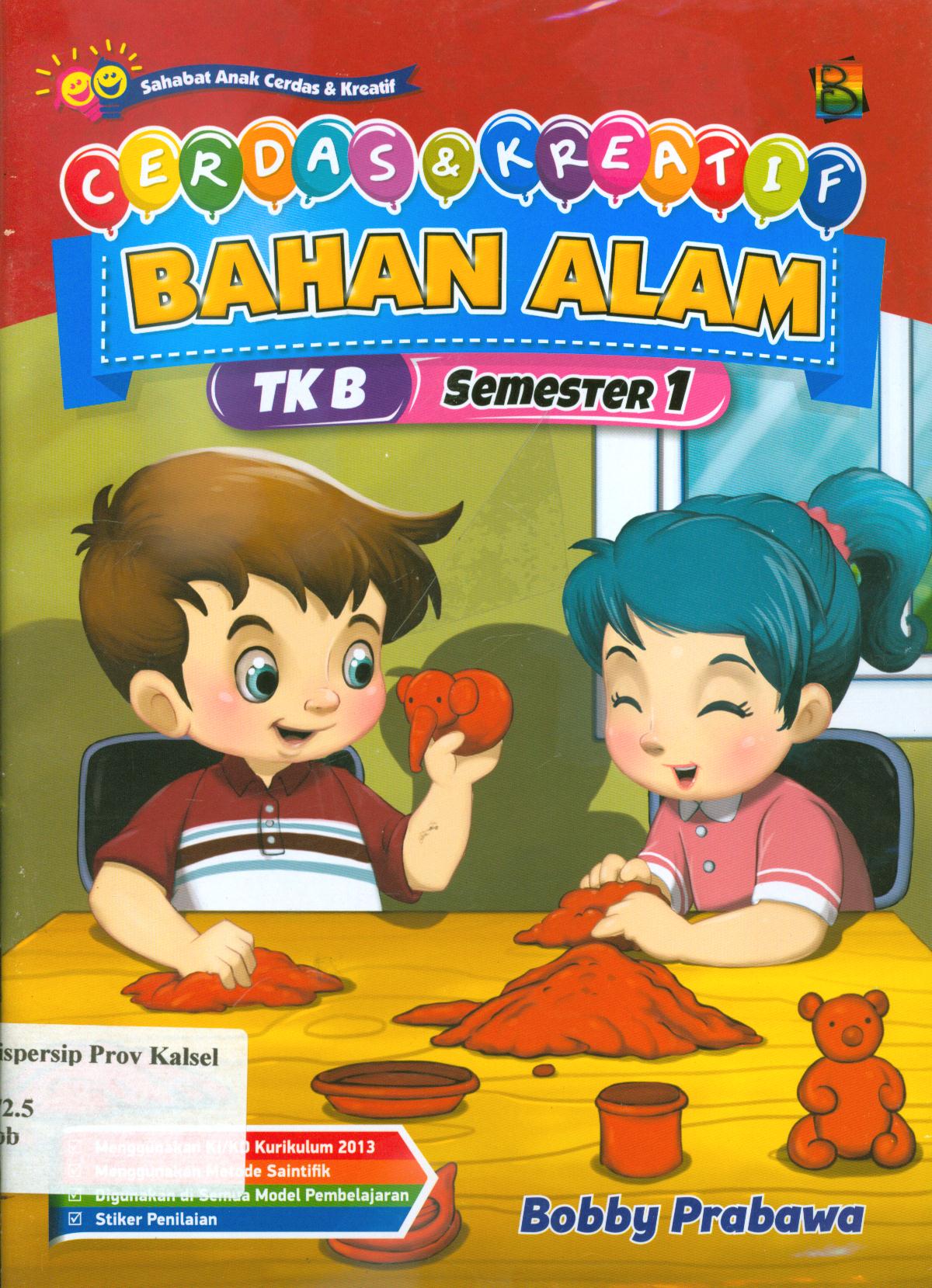 Cover Cerdas dan kreatif bahan alam TK B semester 1 / Bobby Prabawa ; editor, Hanifah, Fitri, Murniwati, S. Wulan