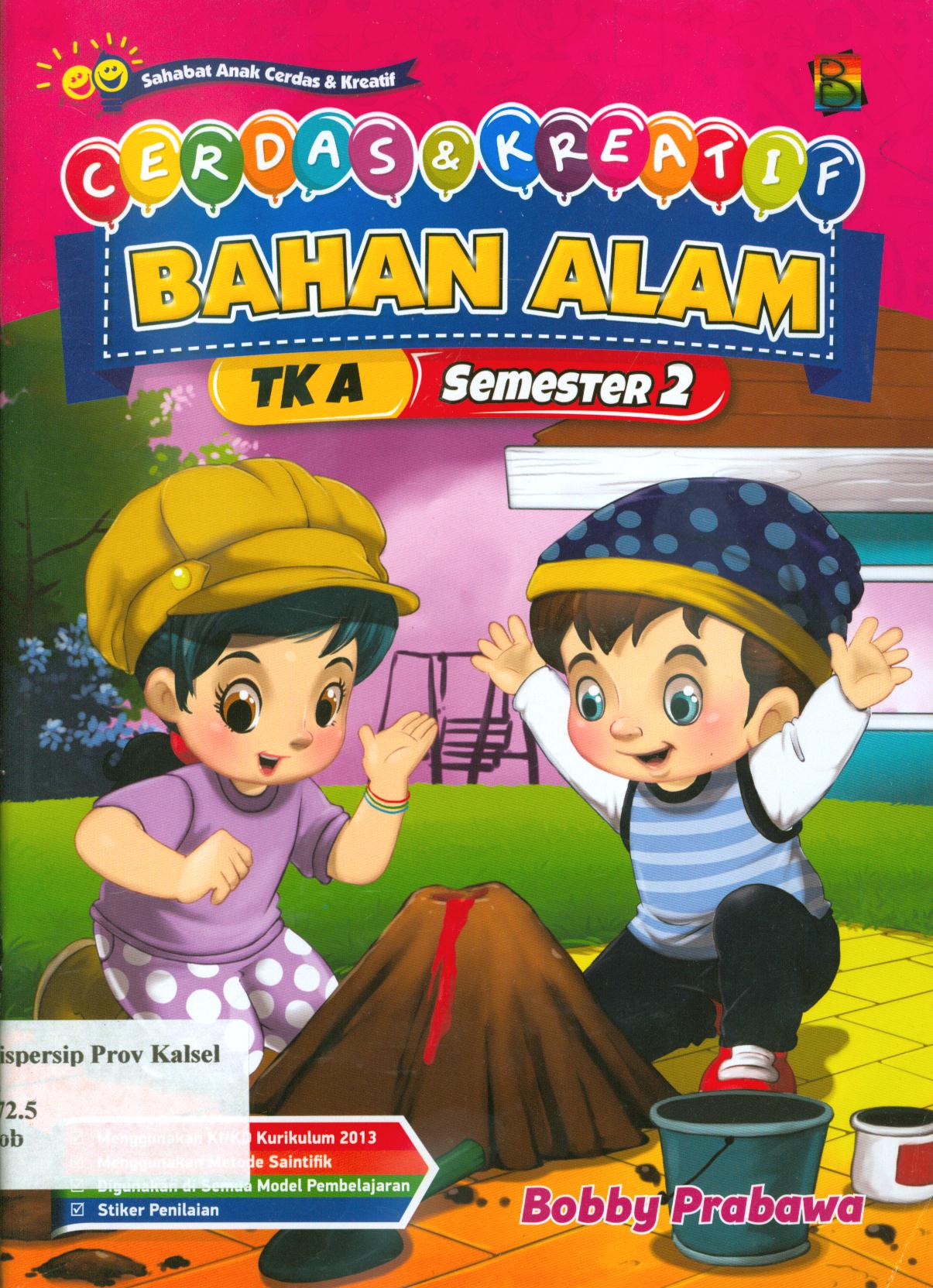 Cover Cerdas dan kreatif bahan alam TK A semester 2 / Bobby Prabawa ; editor, Hanifah, Fitri, Murniwati, S. Wulan