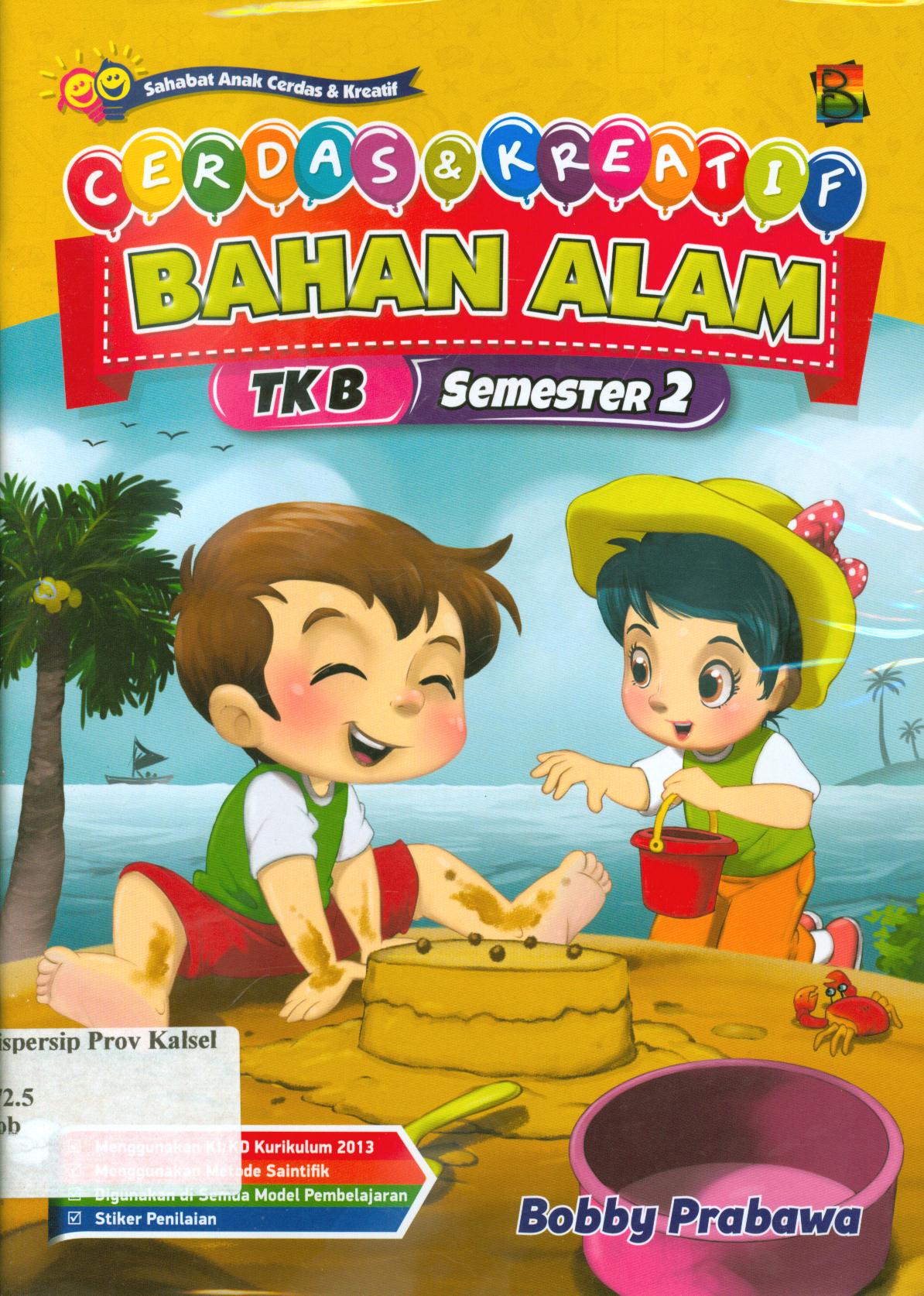 Cover Cerdas dan kreatif bahan alam TK B semester 2 / Bobby Prabawa ; editor, Hanifah, Fitri, Murniwati, S. Wulan