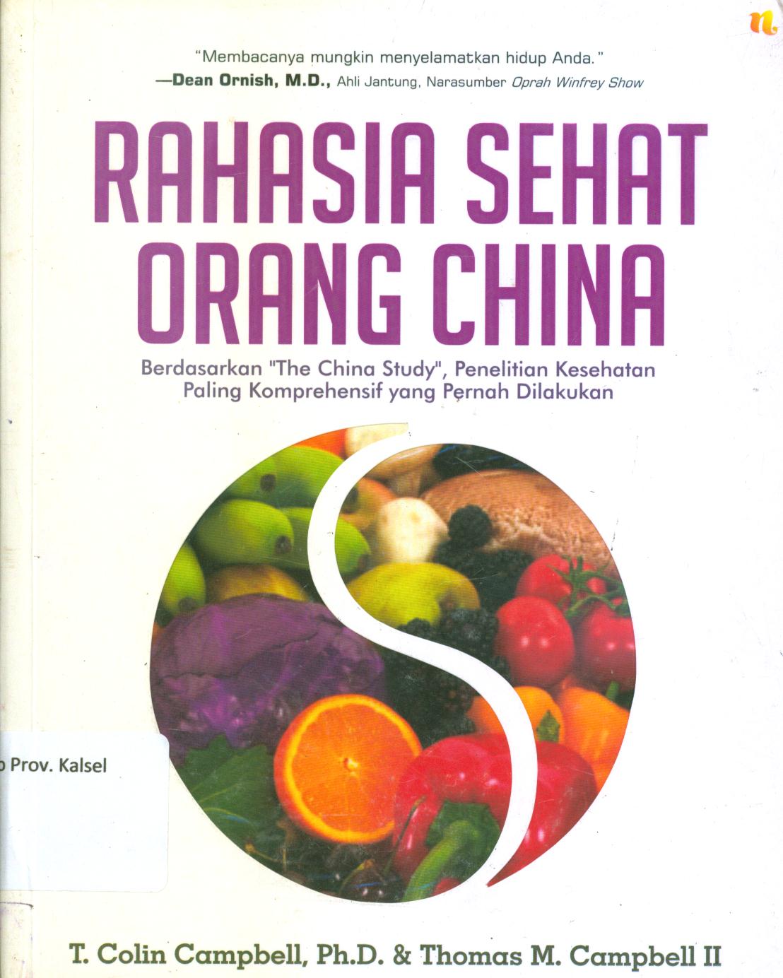 Cover Rahasia sehat orang china berdasarkan the china study, penelitian kesehatan paling komprehensif yang pernah dilakukan / T. Colin Campbell dan Thomas M. Campbell II ; penyunting, Kiki Sulistiyani dan Fiore
