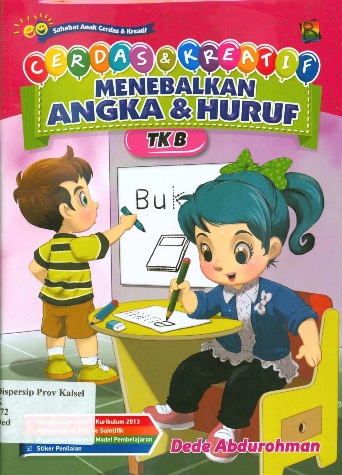 Cover Cerdas dan kreatif menebalkan angka dan huruf TK B / Dede Abdurohman ; editor, Hanifah, Fitri, Murniwati