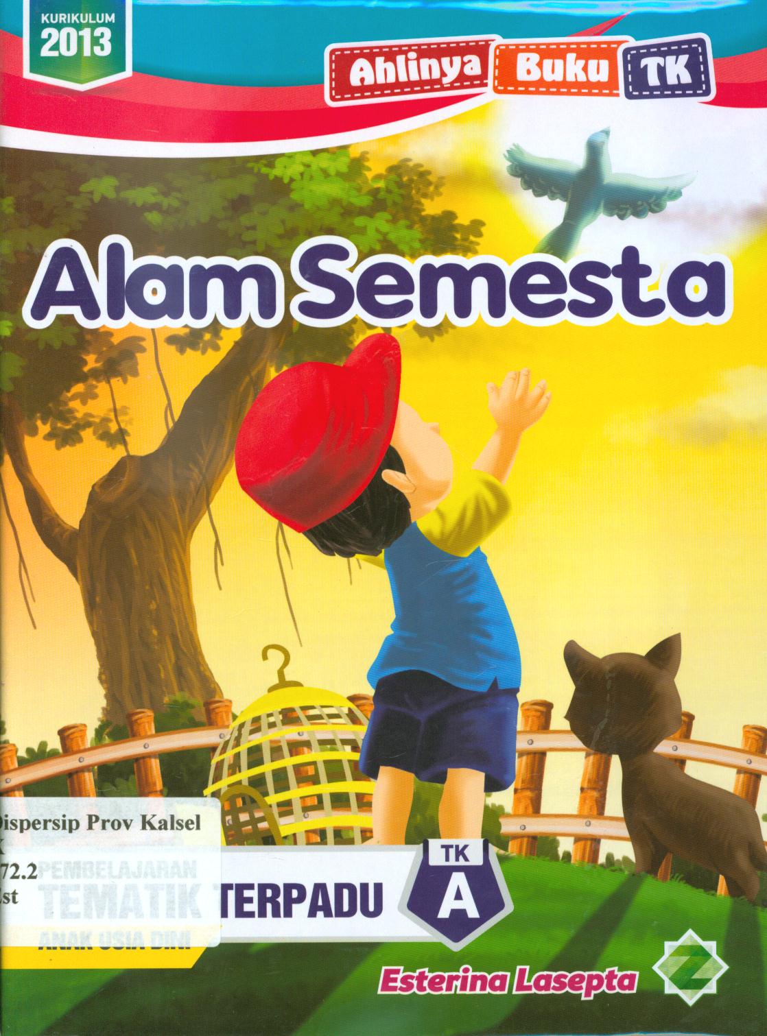 Cover Alam semesta :  Pembelajaran tematik terpadu TK A anak usia dini / Esterina Lasepta ; editor, Endah