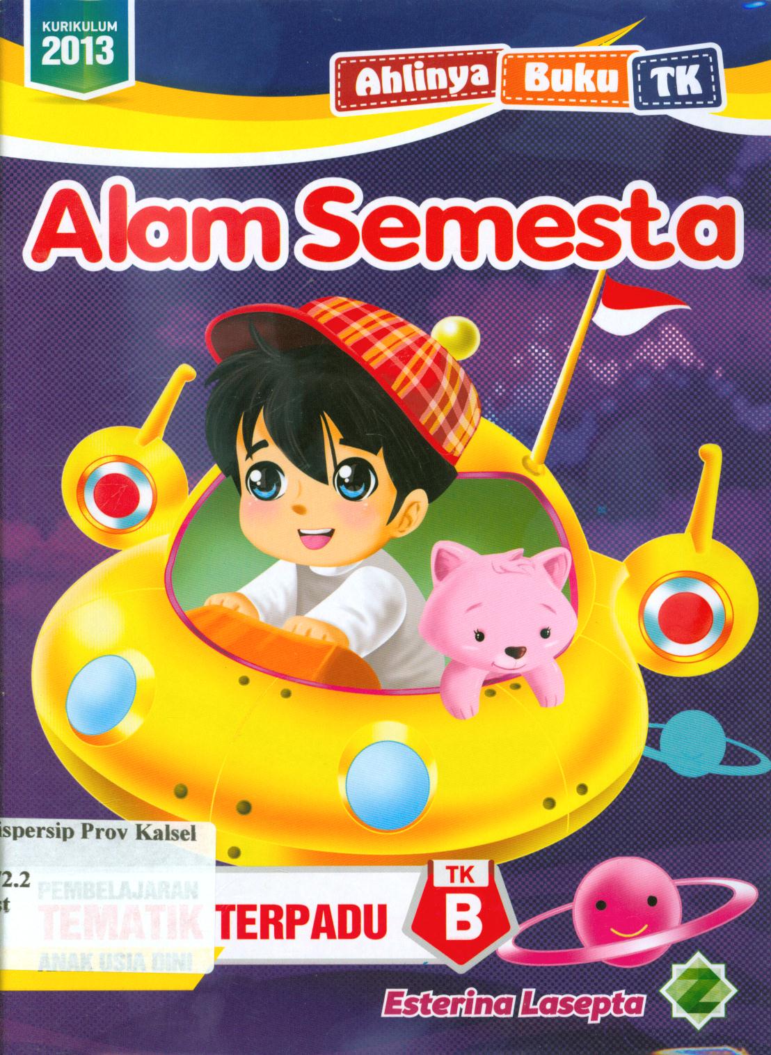 Cover Alam semesta :  Pembelajaran tematik terpadu TK B anak usia dini / Esterina Lasepta ; editor, Ismayani