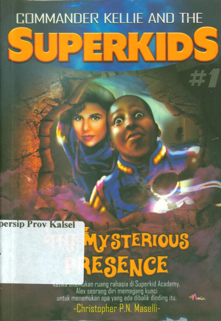 Cover Komandan kellie dan superkids #1 The Mysterious Presence / Christopher P.N. Maseli ; penerjemah, Diana Kurnia Setialie, editor, Ariata Christy Uly