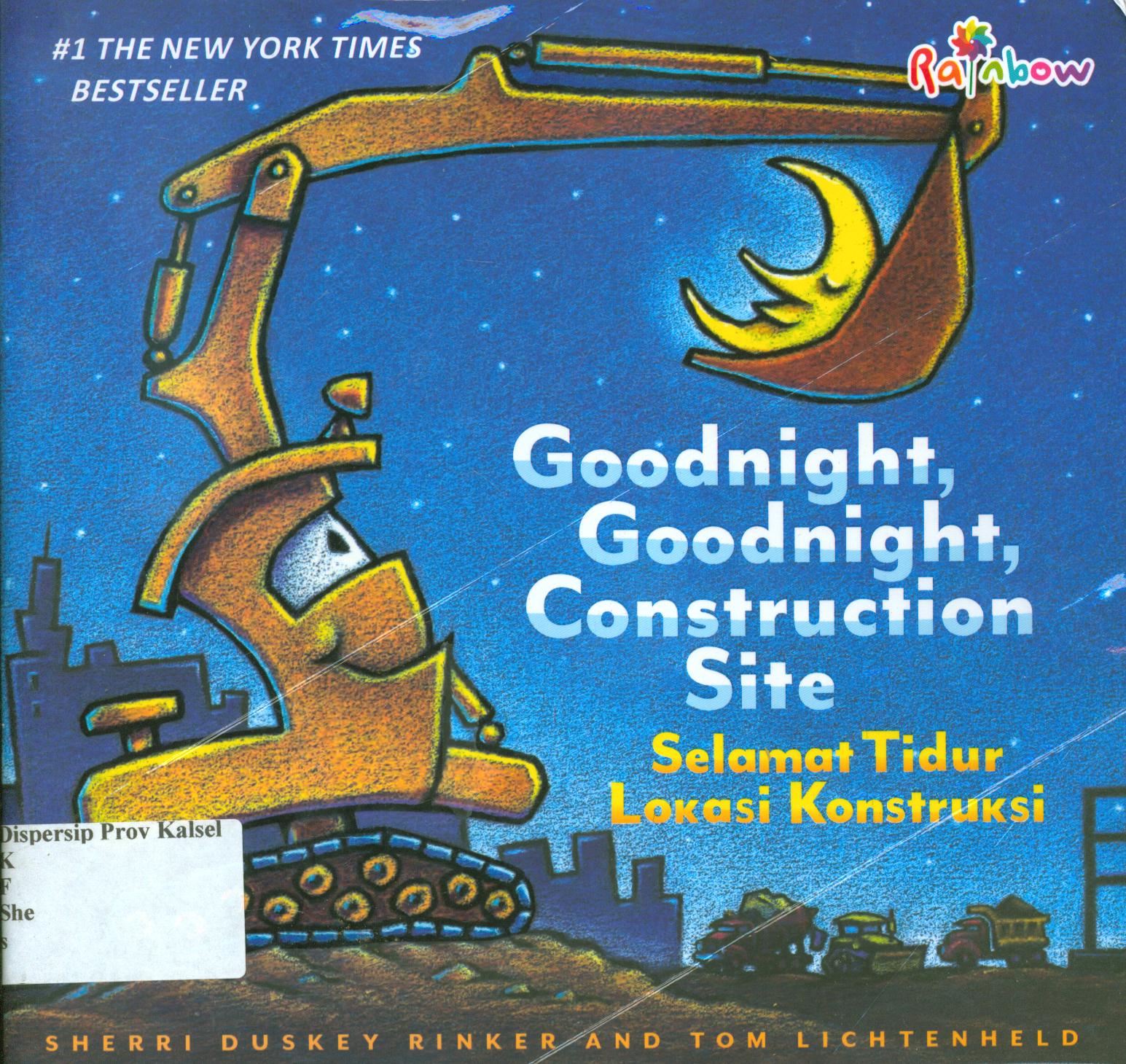 Cover Goodnight, Goodnight, Construction Site (Selamat Tidur Lokasi Konstruksi) / Sherri Duskey Rinker and Tom Lichtenheld ; editor, Ariata