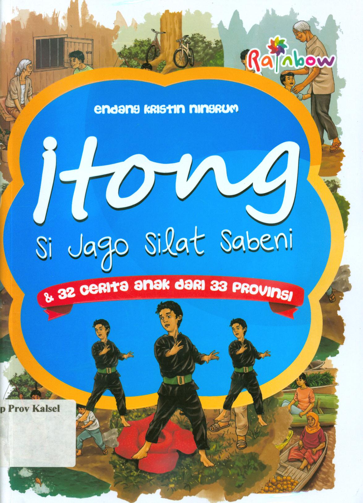 Cover Itong si jago silat sabeni dan 32 cerita anak dari 33 Provinsi / Endang Kristin Ningrum ; editor, Risa Ambarizky