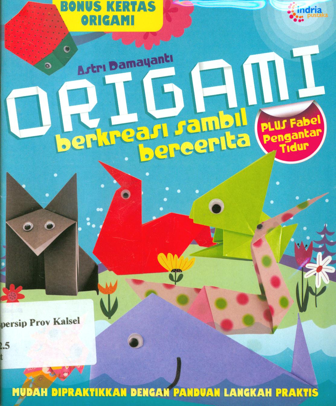 Cover Origami berkreasi sambil bercerita / Astri Damayanti ; penyunting, Tri Buana Tunggal Sukma