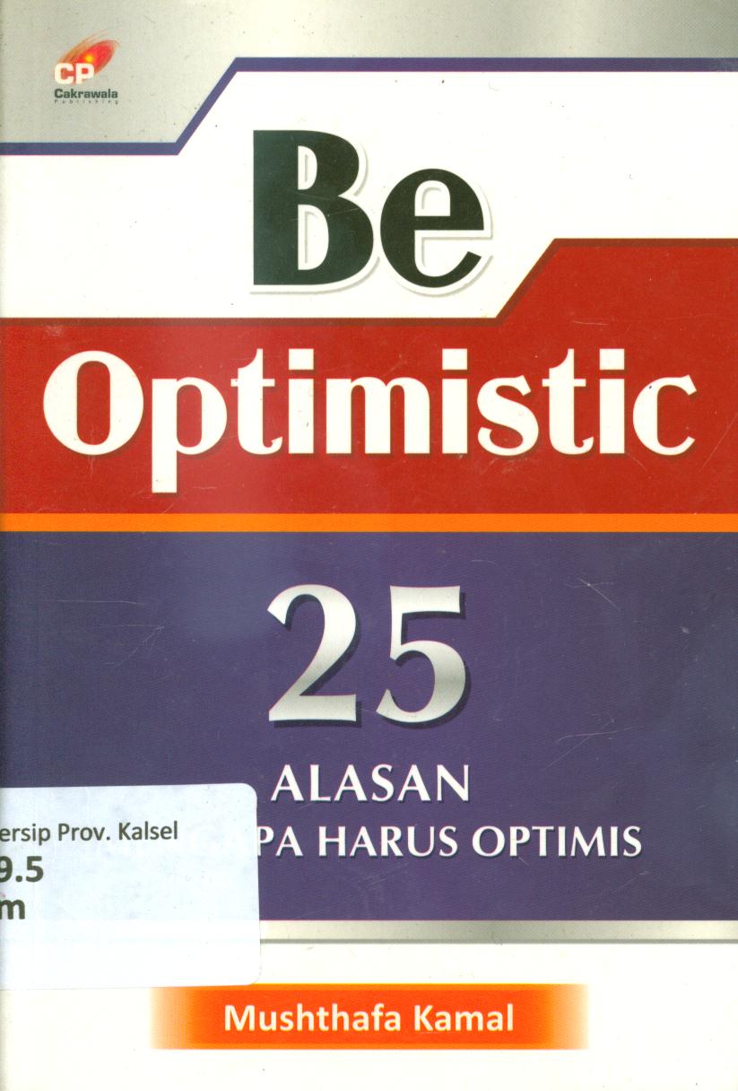 Cover Be optimistic :  25 alasan mengapa harus optimis / Musthafa Kamal ; penerjemah, Ahmad Dzulfikar ; penyunting, Masrukhin