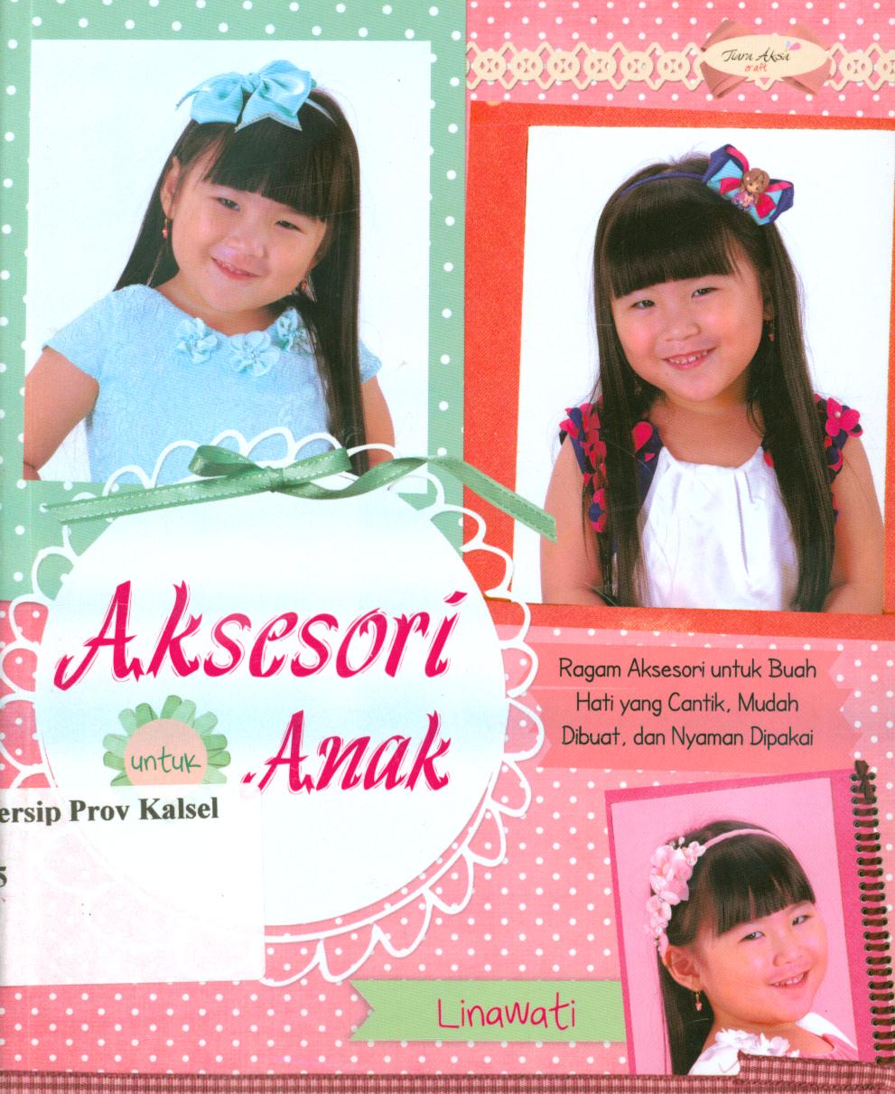 Cover Aksesori untuk anak :  Ragam aksesori untuk buah hati yang cantik, mudah di buat dan nyaman di pakai / Linawati ; editor, Dwi Jayanti Indah P.