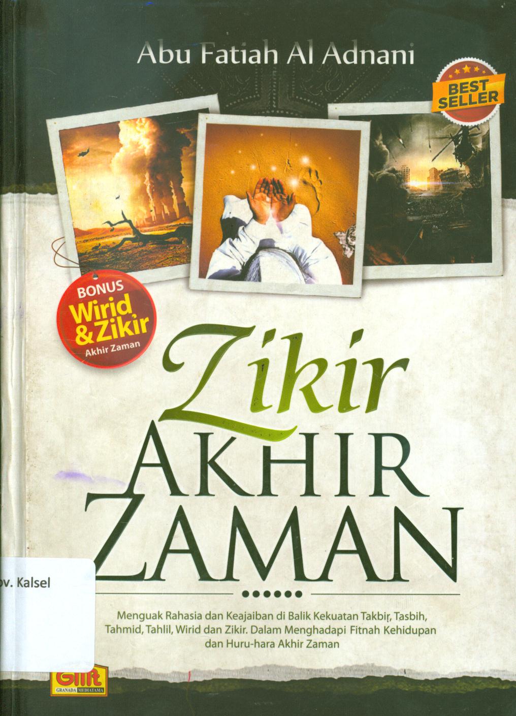 Cover Zikir akhir zaman :  menguak rahasia dan keajaiban di balik kekuatan takbir, tasbih, tahmid, tahlil, wirid, dan Zikir dalam menghadapi fitnah kehidupan dan huru-hara akhir zaman / Abu Fatiah Al-Adnani ; editor, Abu Fatiah Al-Adnani.