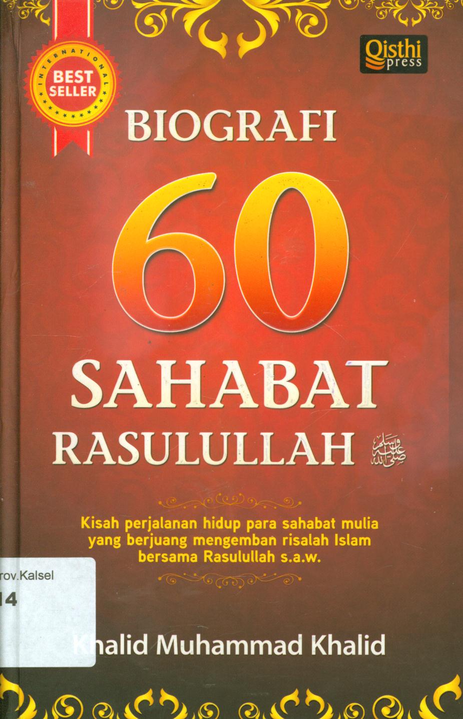 Cover Biografi 60 sahabat rasulullah :  Kisah perjalanan hidup para sahabat mulia yang berjuang mengemban risalah Islam bersama Rasulullah s.a.w / Khalid Muhammad Khalid ; penerjemah, Kaserun A.S. Rahman, penyunting, Ikhlas Hikmatiar.