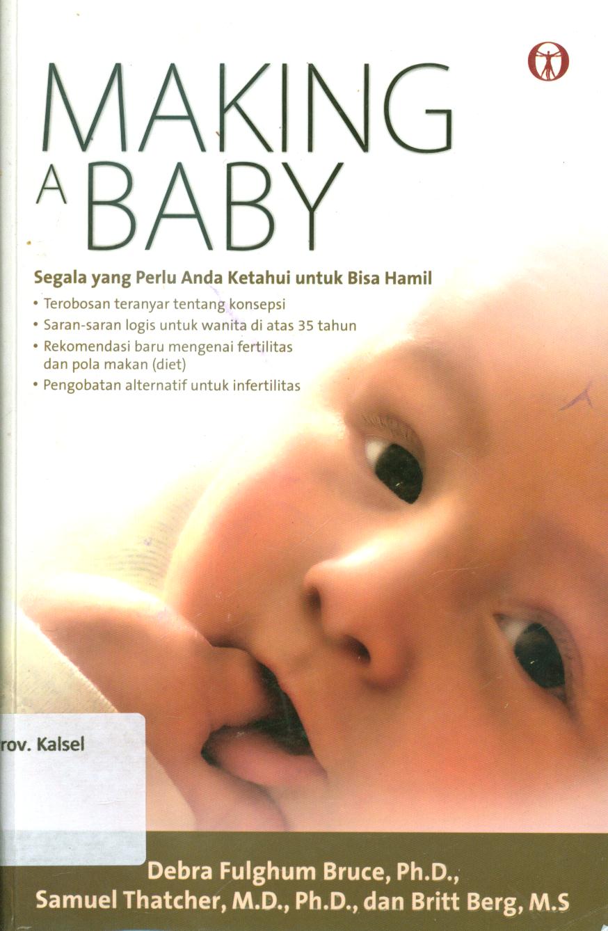 Cover Making a baby :  segala yang perlu anda ketahui untuk bisa hamil / Debra Fulghum Bruce, Samuel Thatcher, dan Britt Berg ; penerjemah, Dyah Novieta Handayani ; penyunting, Lisa D. Gunawan